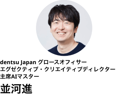 dentsu Japan グロースオフィサー エグゼクティブ・クリエイティブディレクター 主席AIマスター　並河進