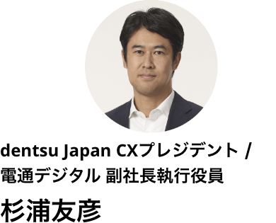 dentsu Japan CXプレジデント / 電通デジタル 副社長執行役員 杉浦友彦
